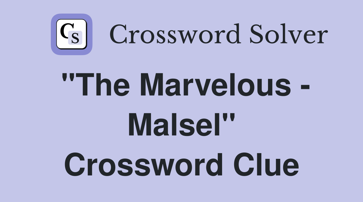 "The Marvelous - Malsel" Crossword Clue