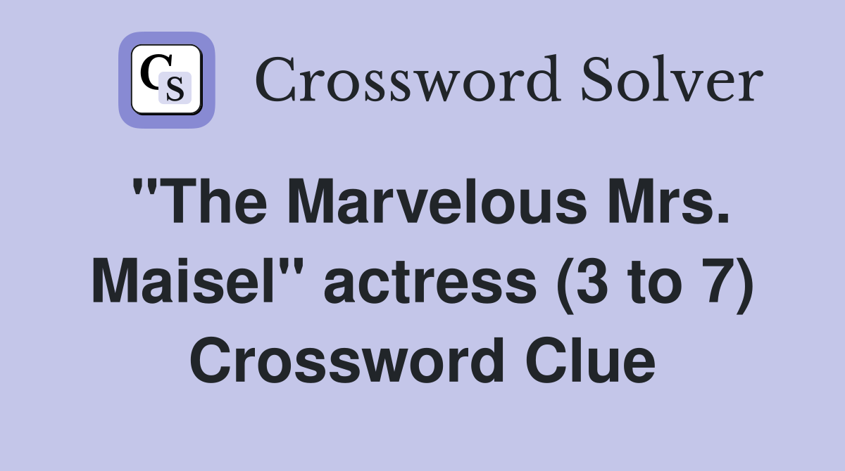 "The Marvelous Mrs. Maisel" actress (3 to 7) Crossword Clue
