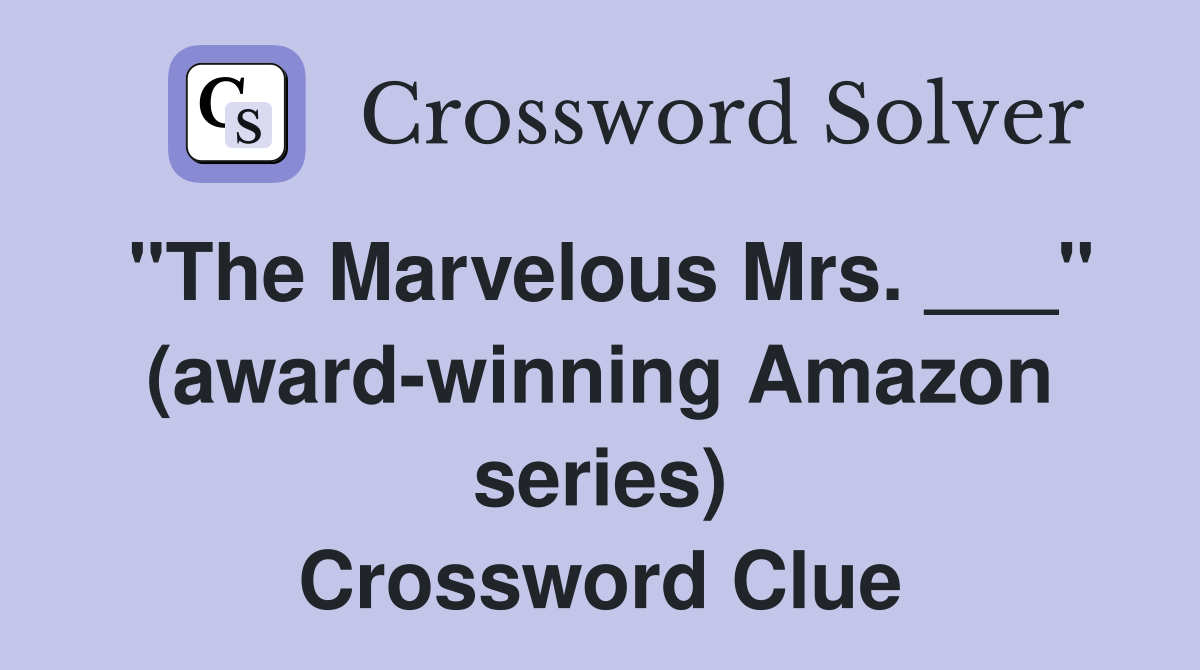 "The Marvelous Mrs. ___" (award-winning Amazon series) Crossword Clue