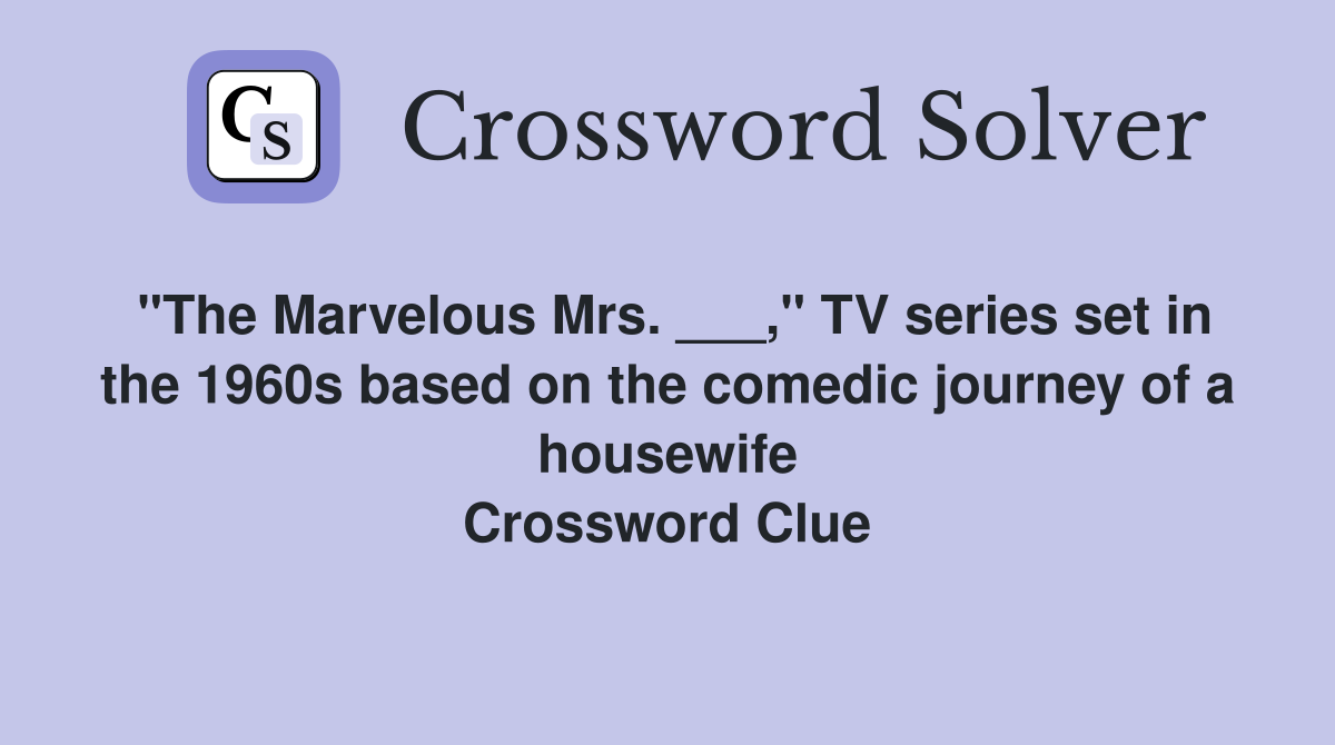 "The Marvelous Mrs. ___," TV series set in the 1960s based on the comedic journey of a housewife Crossword Clue