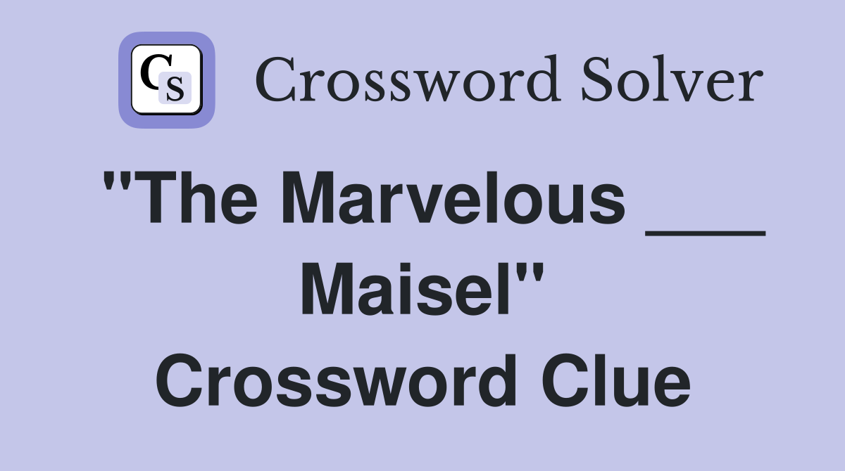 "The Marvelous ___ Maisel" Crossword Clue