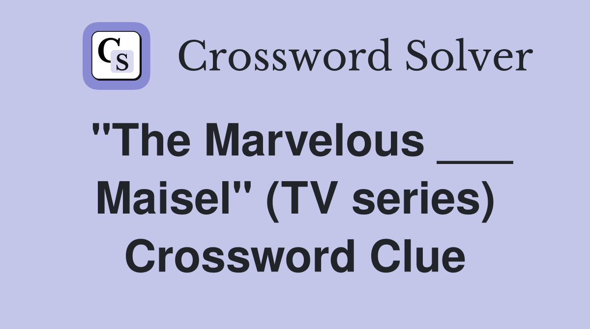 "The Marvelous ___ Maisel" (TV series) Crossword Clue