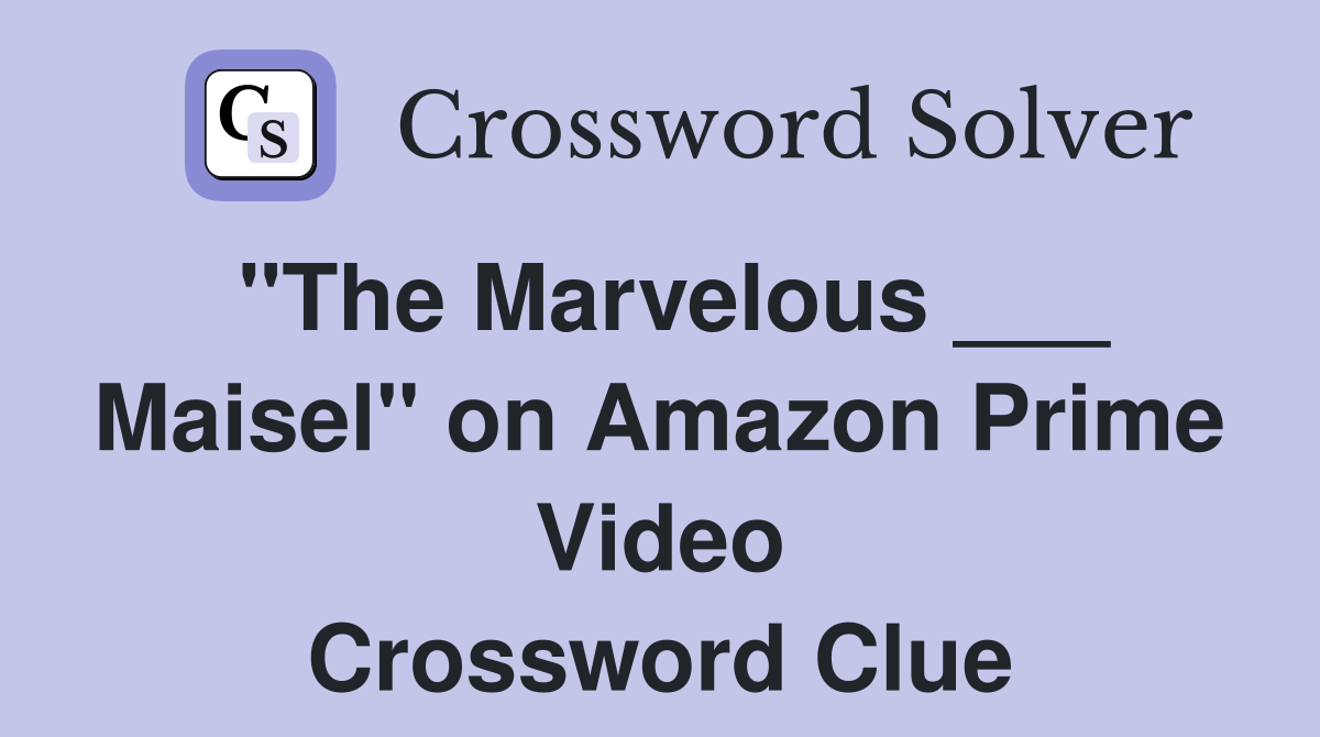"The Marvelous ___ Maisel" on Amazon Prime Video Crossword Clue
