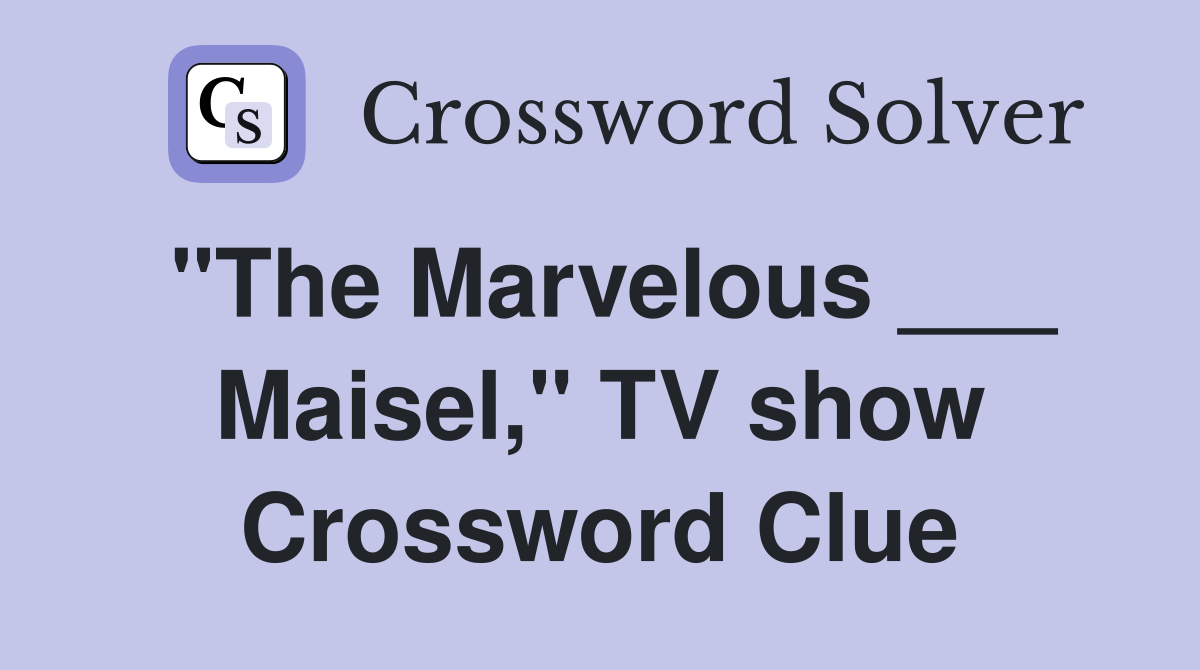 "The Marvelous ___ Maisel," TV show Crossword Clue