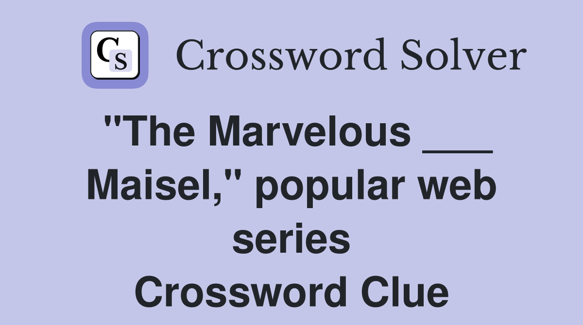 "The Marvelous ___ Maisel," popular web series Crossword Clue