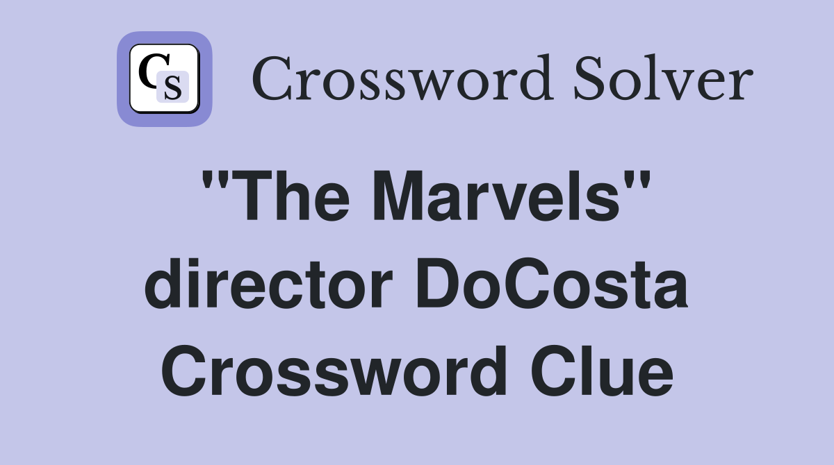 "The Marvels" director DoCosta Crossword Clue