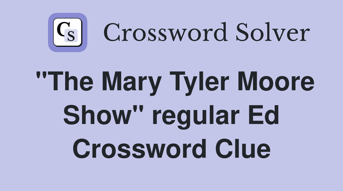 "The Mary Tyler Moore Show" regular Ed Crossword Clue