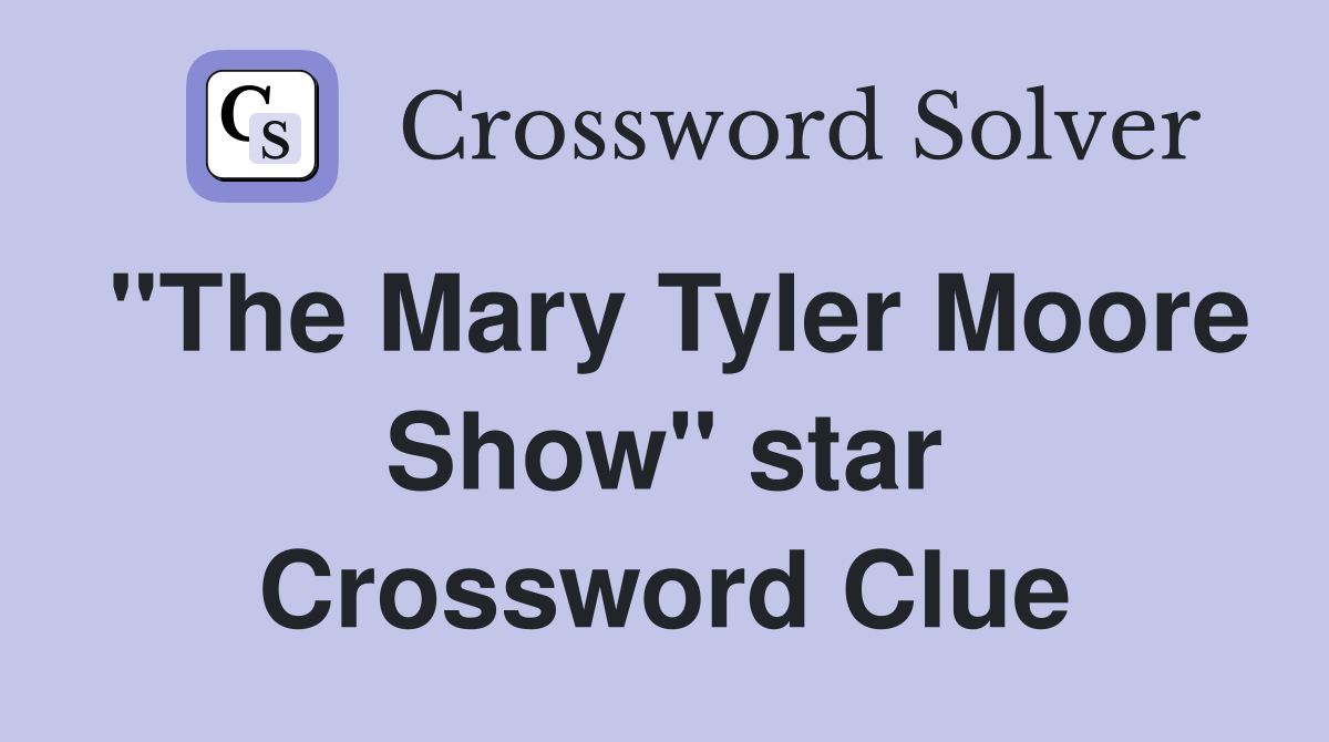 "The Mary Tyler Moore Show" star Crossword Clue