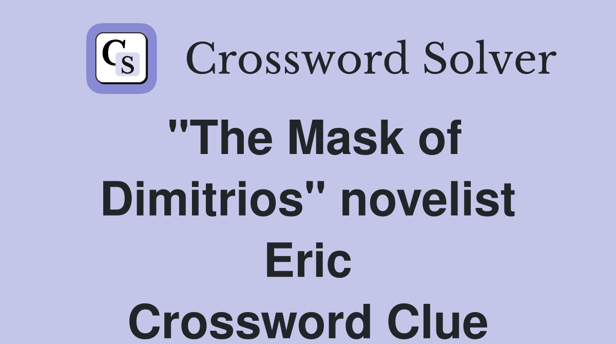 "The Mask of Dimitrios" novelist Eric Crossword Clue
