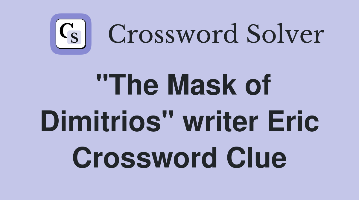 "The Mask of Dimitrios" writer Eric Crossword Clue