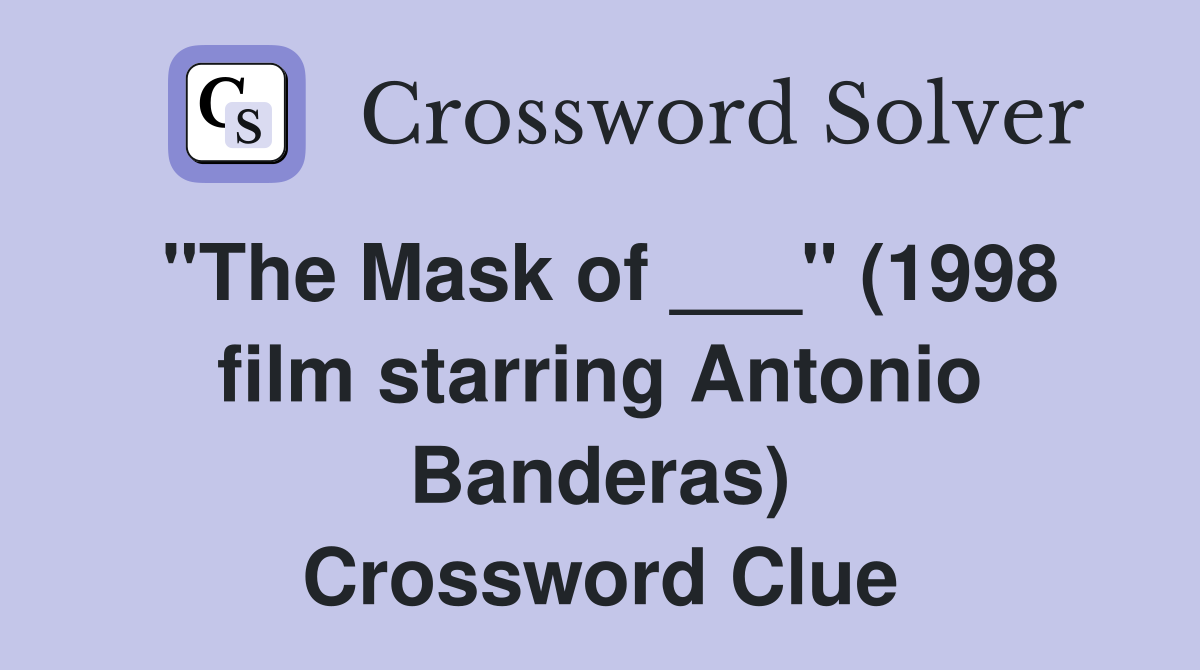 "The Mask of ___" (1998 film starring Antonio Banderas) Crossword Clue