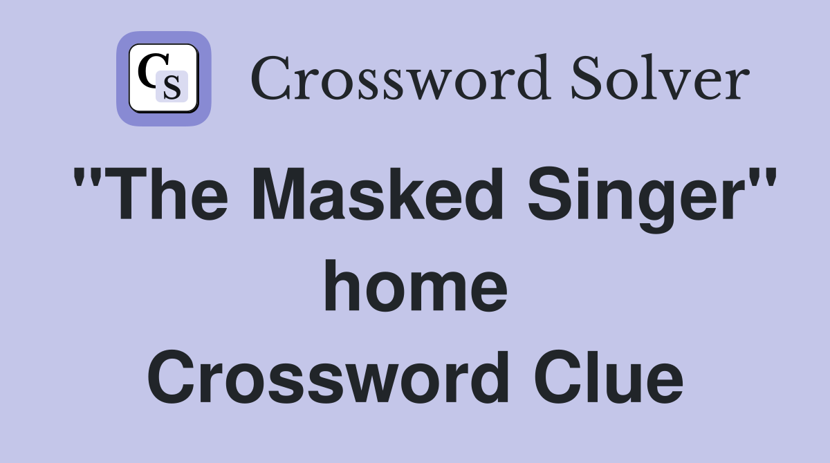 "The Masked Singer" home Crossword Clue