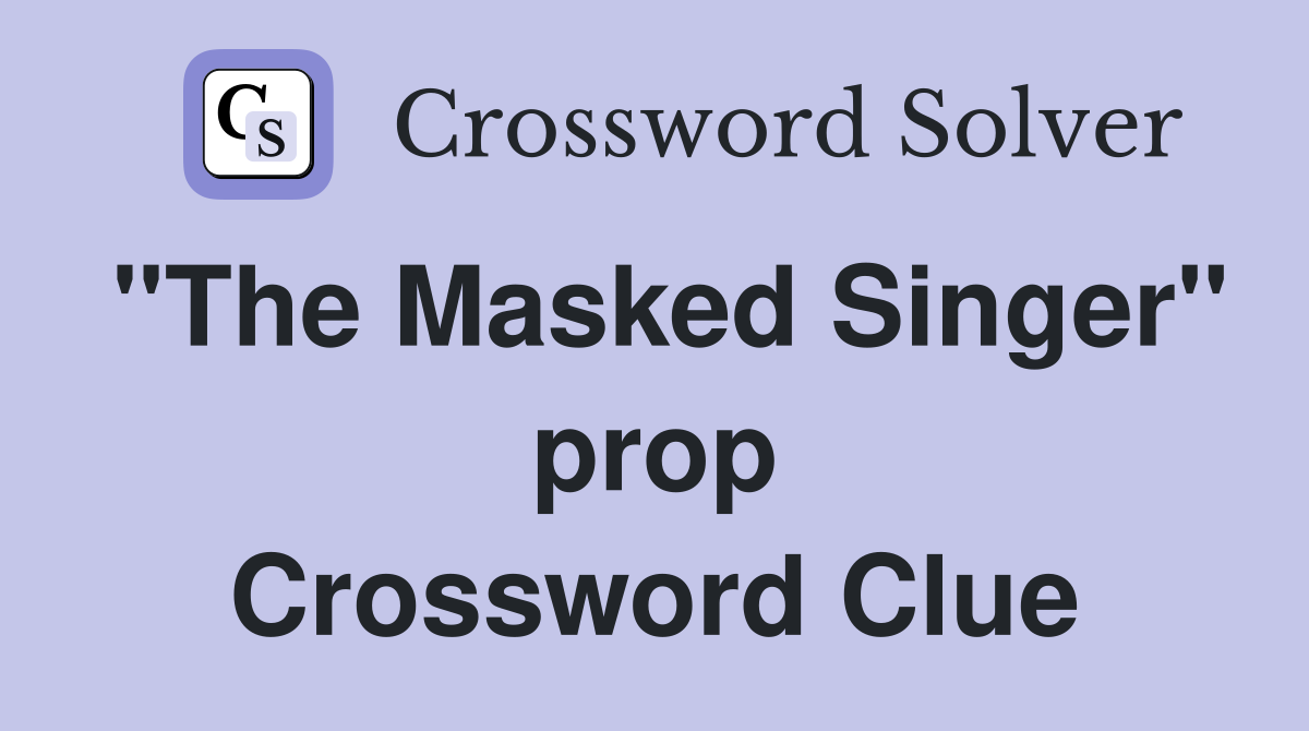"The Masked Singer" prop Crossword Clue