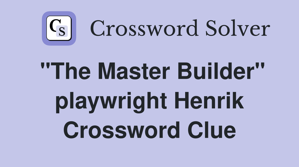 "The Master Builder" playwright Henrik Crossword Clue
