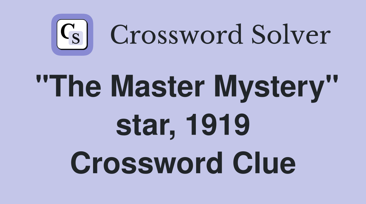 "The Master Mystery" star, 1919 Crossword Clue