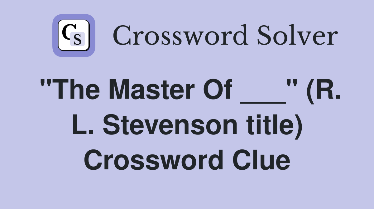"The Master Of ___" (R. L. Stevenson title) Crossword Clue