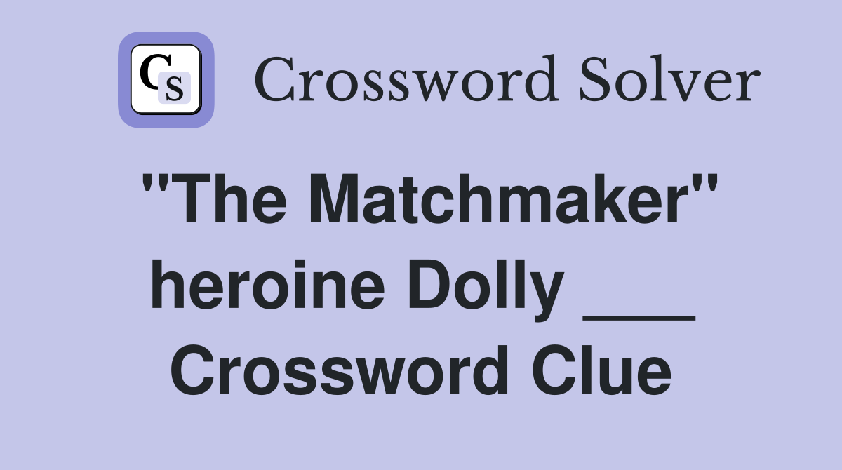 "The Matchmaker" heroine Dolly ___ Crossword Clue