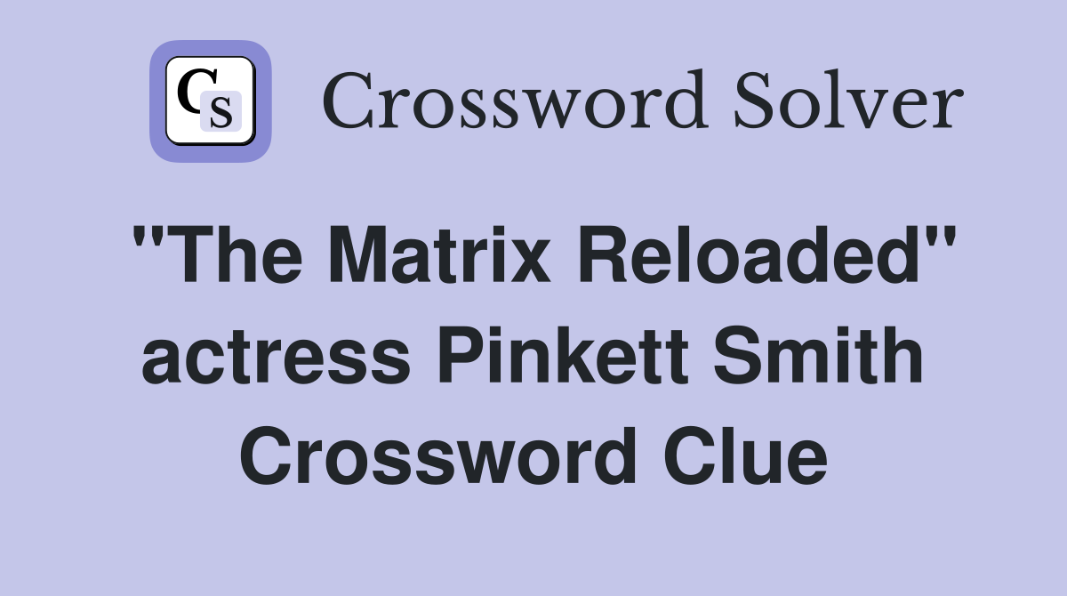 "The Matrix Reloaded" actress Pinkett Smith Crossword Clue