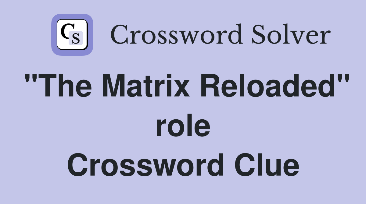 "The Matrix Reloaded" role Crossword Clue