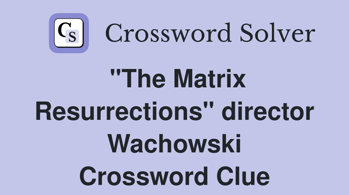 "The Matrix Resurrections" director Wachowski Crossword Clue