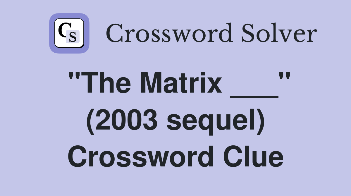 "The Matrix ___" (2003 sequel) Crossword Clue