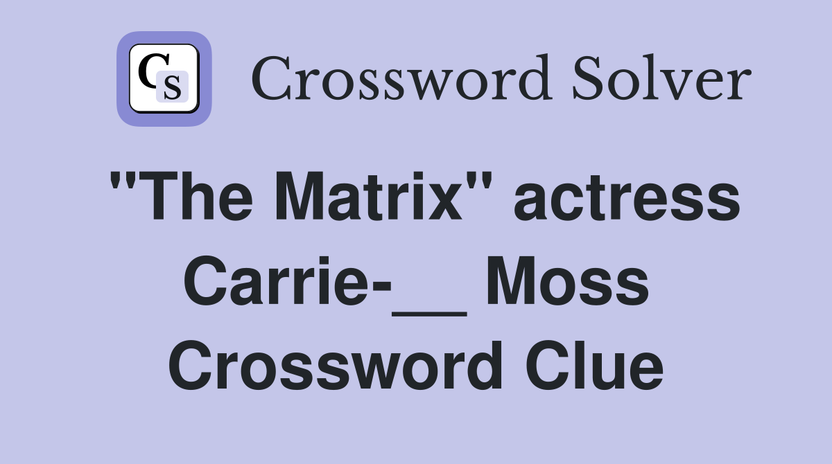 "The Matrix" actress Carrie-__ Moss Crossword Clue