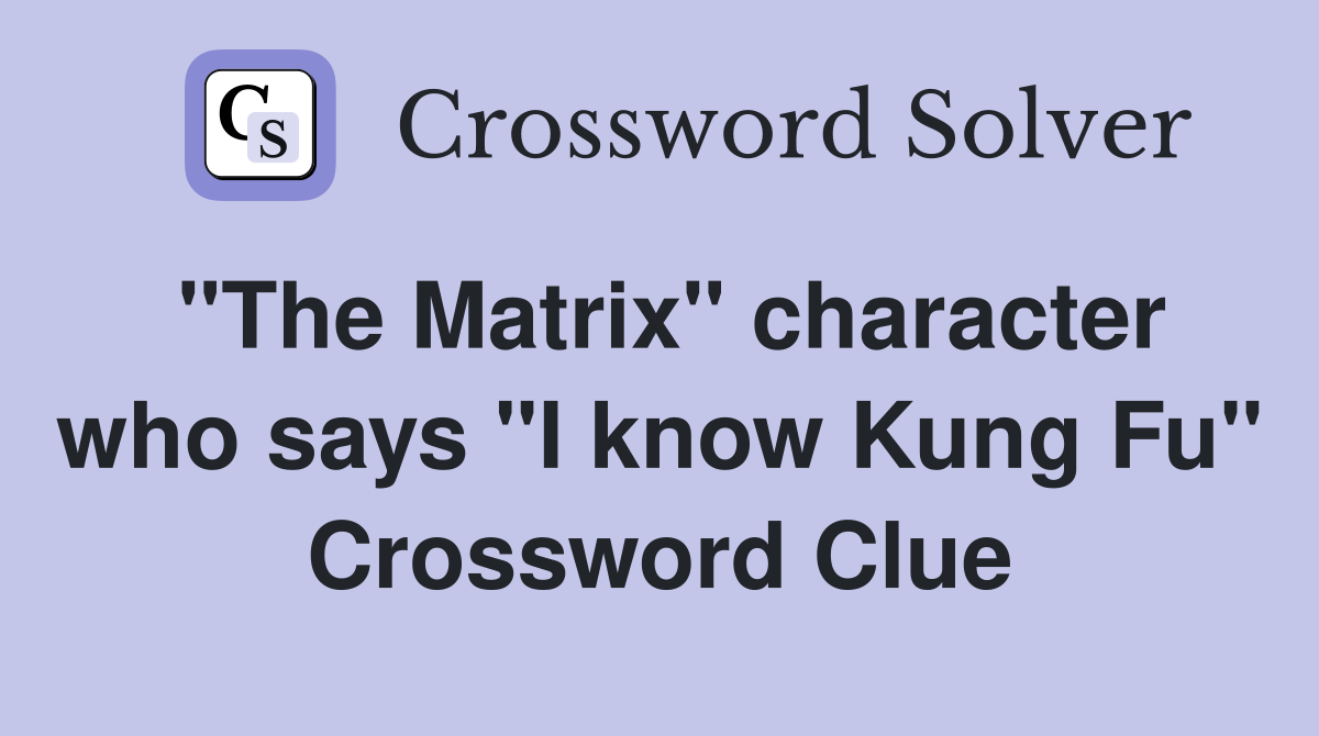 "The Matrix" character who says "I know Kung Fu" Crossword Clue