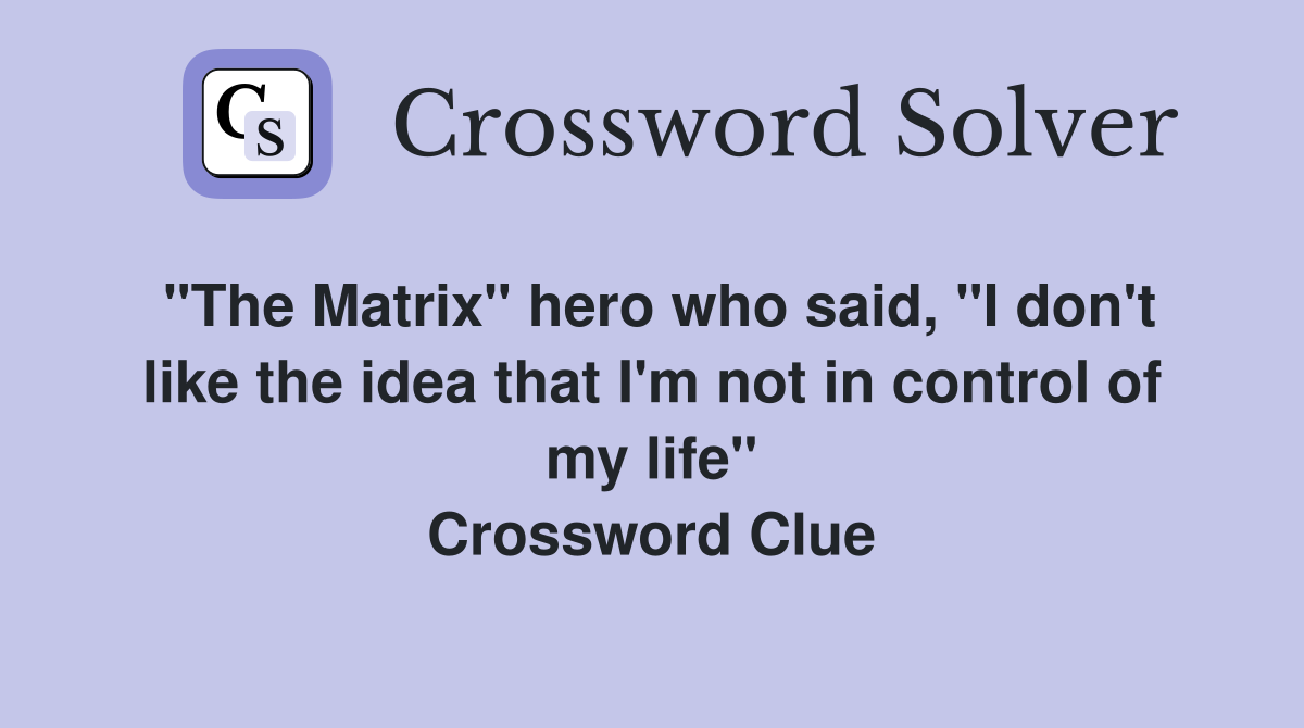 "The Matrix" hero who said, "I don't like the idea that I'm not in control of my life" Crossword Clue
