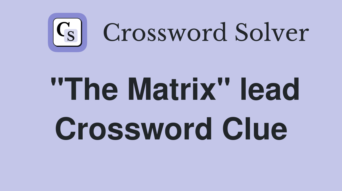 "The Matrix" lead Crossword Clue