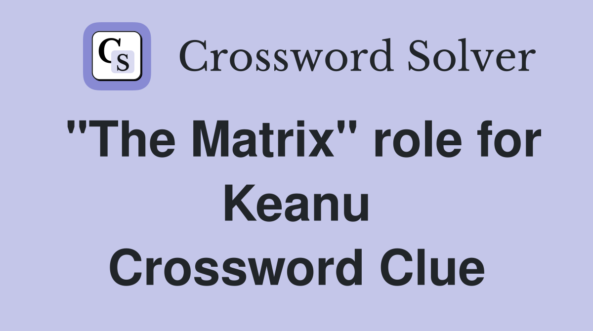 "The Matrix" role for Keanu Crossword Clue
