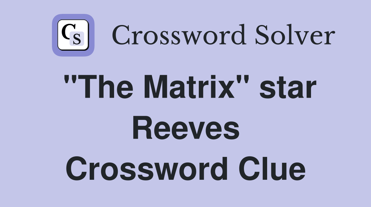 "The Matrix" star Reeves Crossword Clue