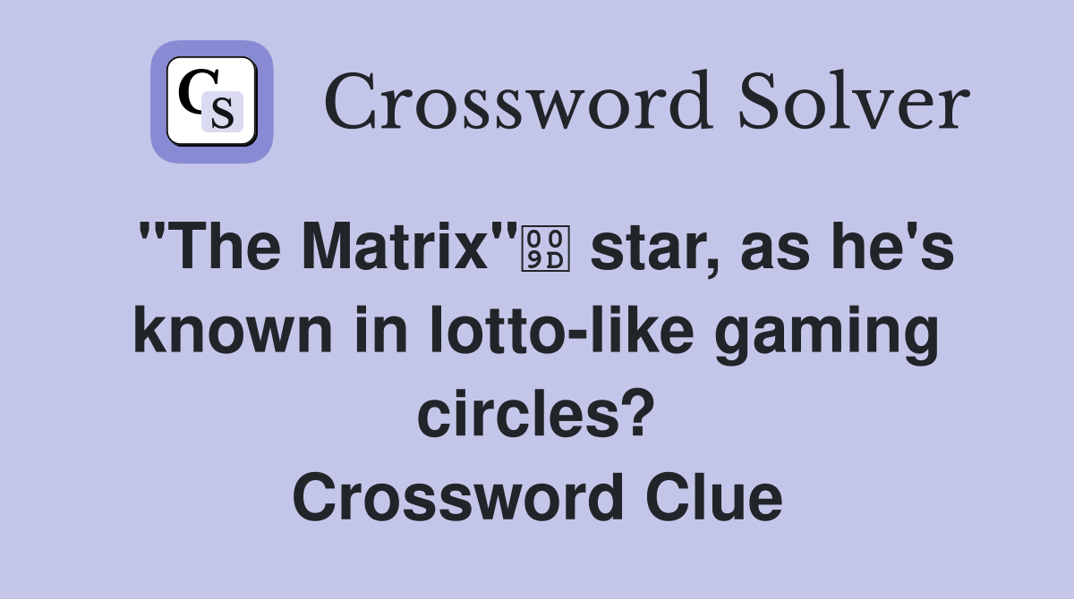 "The Matrix" star, as he's known in lotto-like gaming circles? Crossword Clue