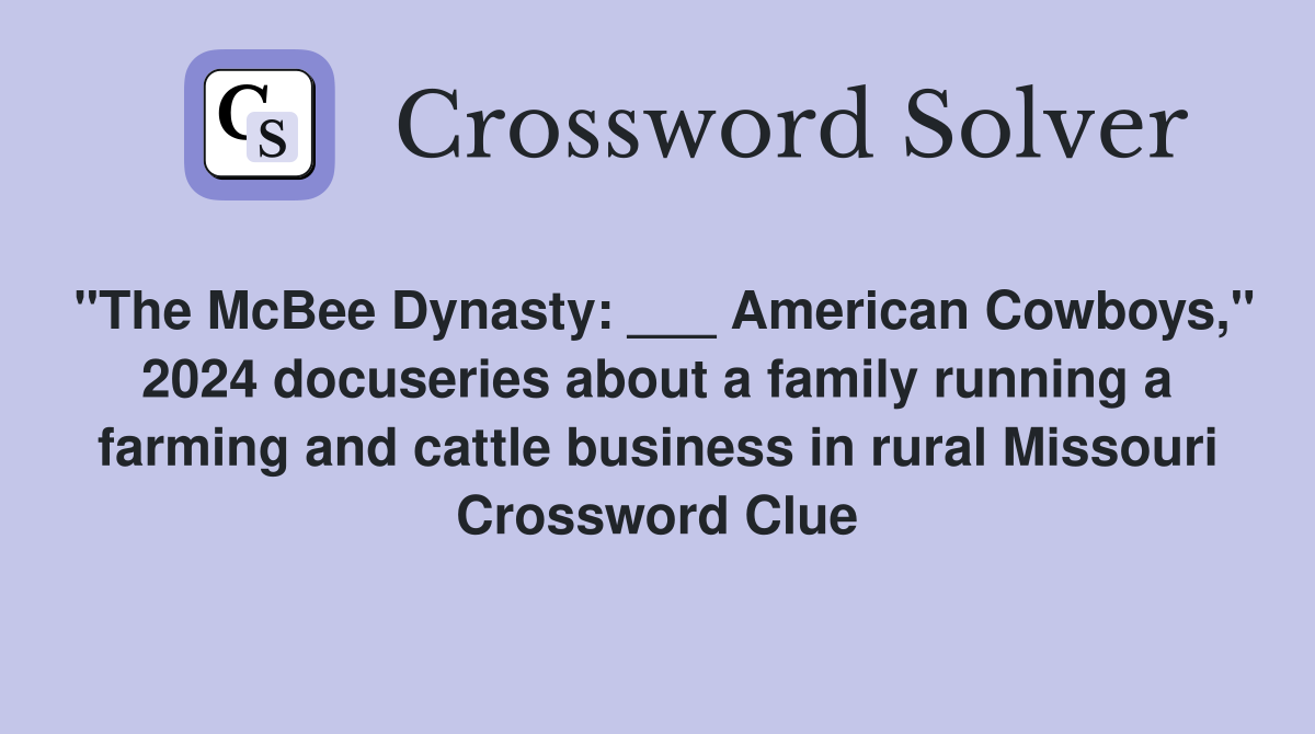 "The McBee Dynasty: ___ American Cowboys," 2024 docuseries about a family running a farming and cattle business in rural Missouri Crossword Clue