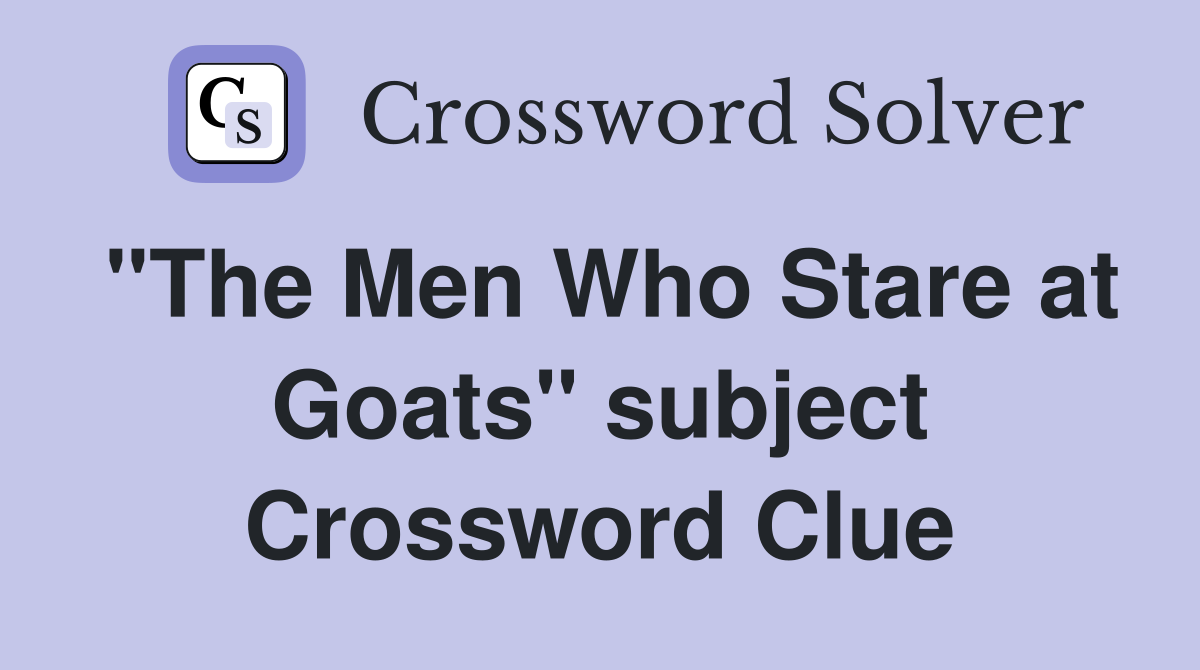 "The Men Who Stare at Goats" subject Crossword Clue