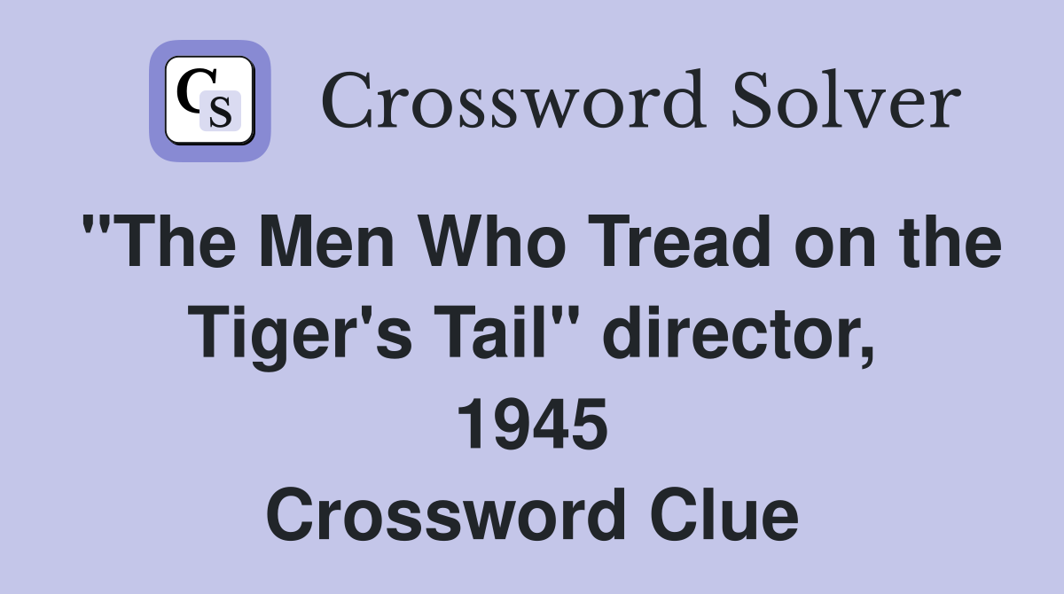 "The Men Who Tread on the Tiger's Tail" director, 1945 Crossword Clue