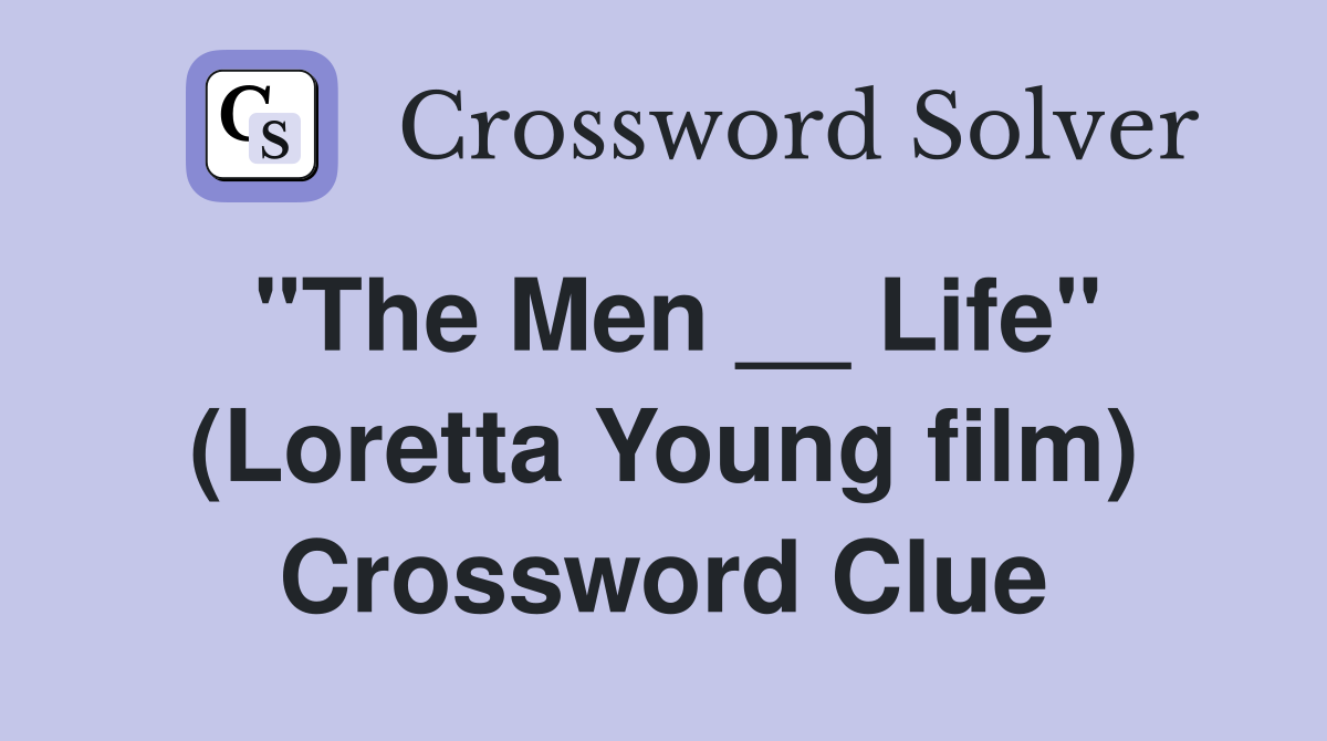 "The Men __ Life" (Loretta Young film) Crossword Clue