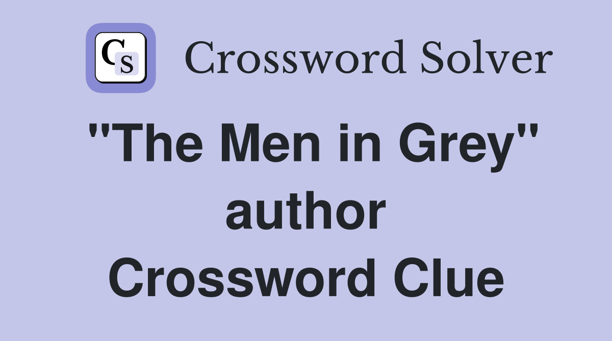"The Men in Grey" author Crossword Clue