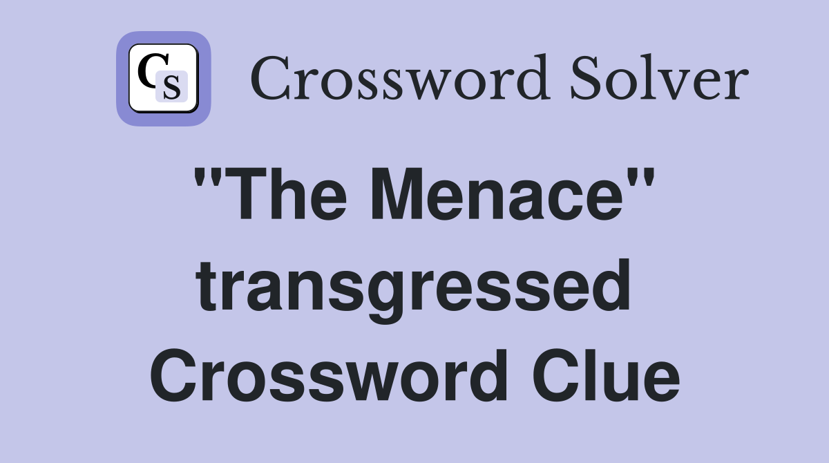 "The Menace" transgressed Crossword Clue