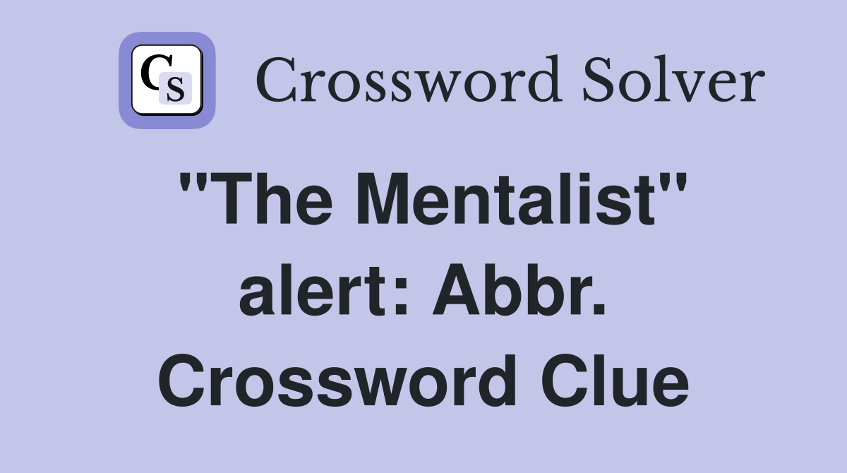 "The Mentalist" alert: Abbr. Crossword Clue