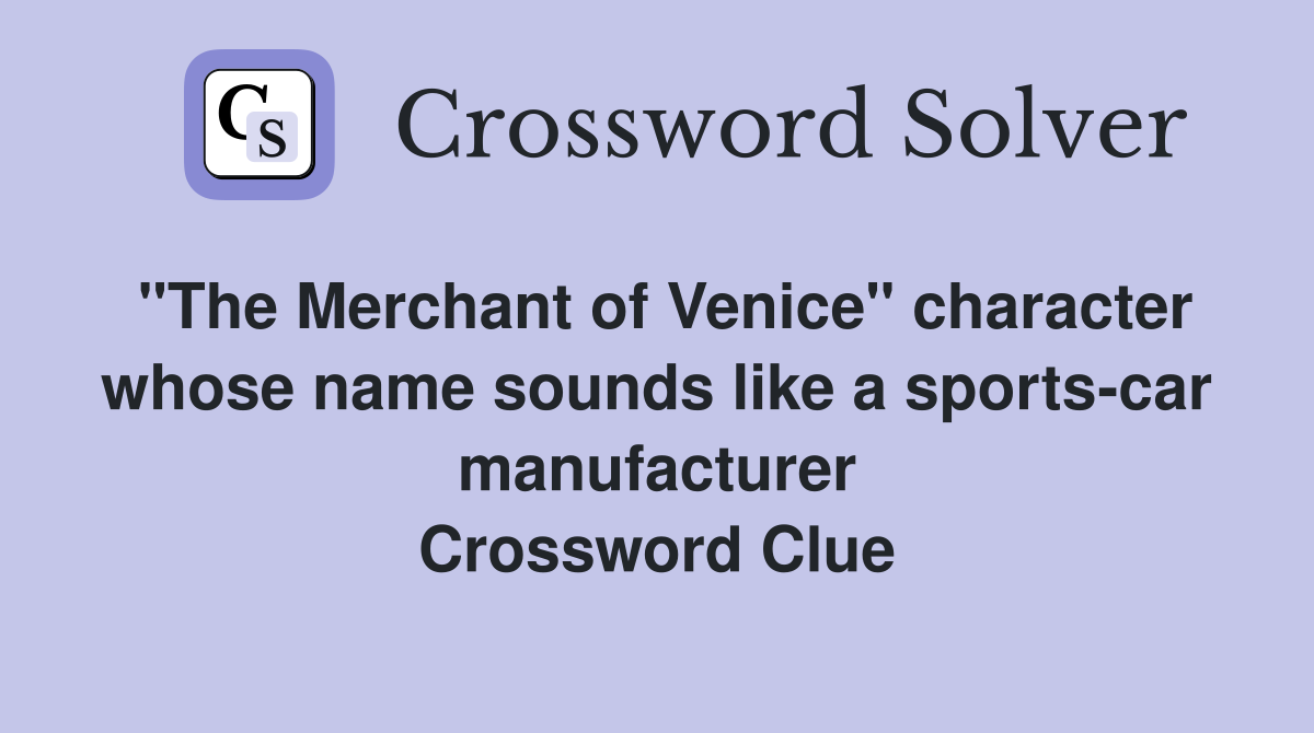 "The Merchant of Venice" character whose name sounds like a sports-car manufacturer Crossword Clue