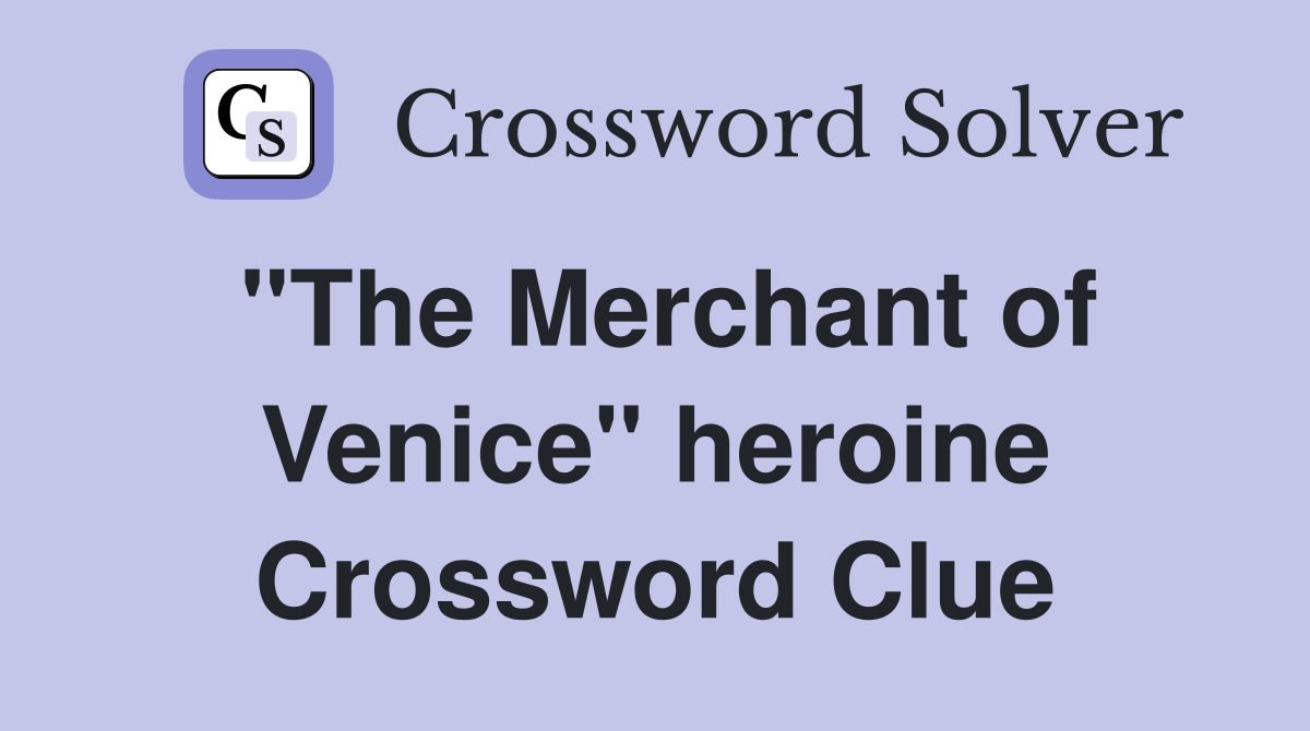 "The Merchant of Venice" heroine Crossword Clue