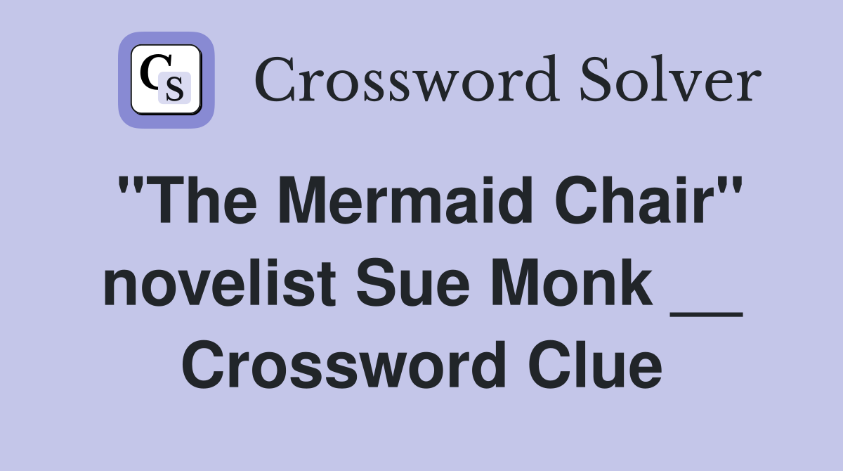"The Mermaid Chair" novelist Sue Monk __ Crossword Clue