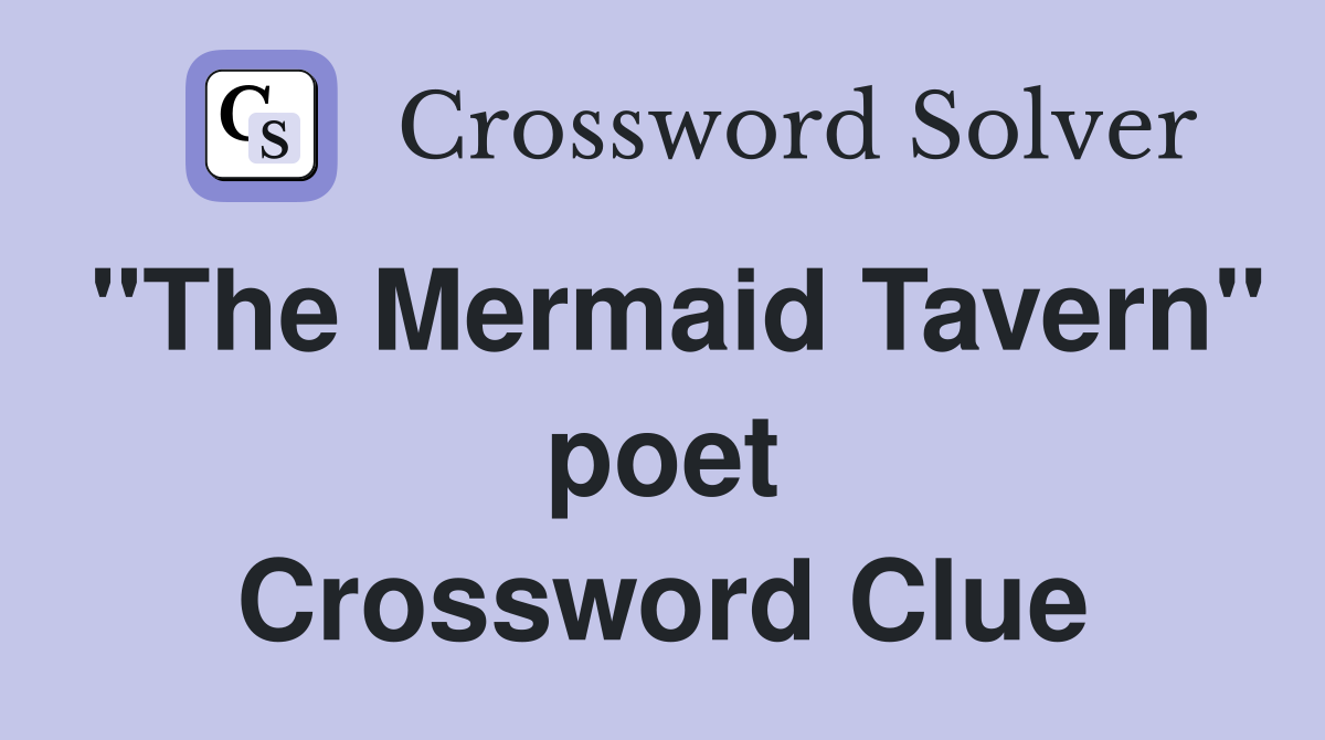 "The Mermaid Tavern" poet Crossword Clue