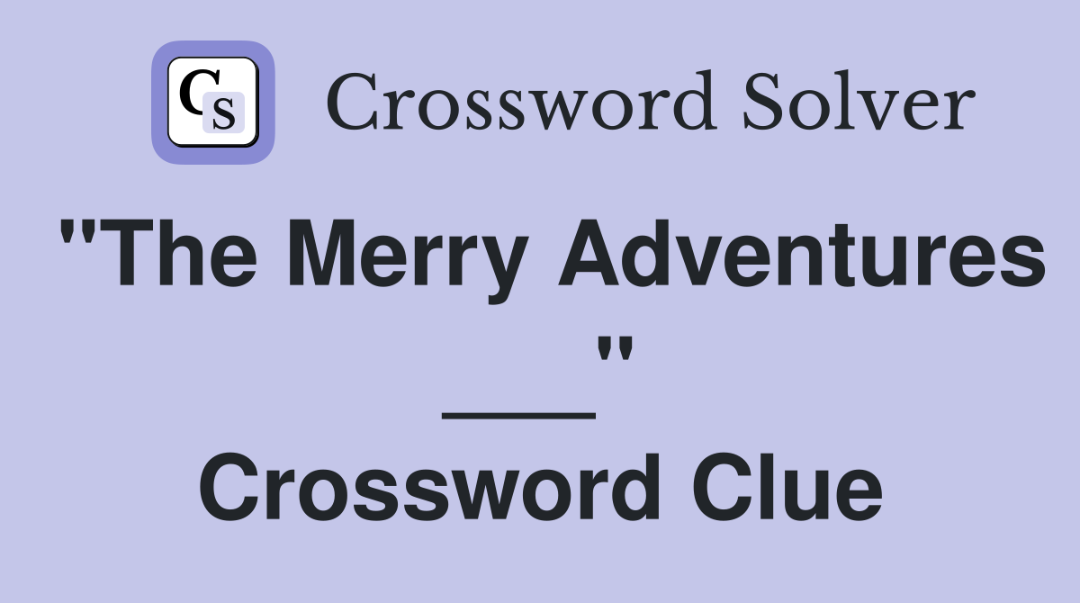 "The Merry Adventures ___" Crossword Clue