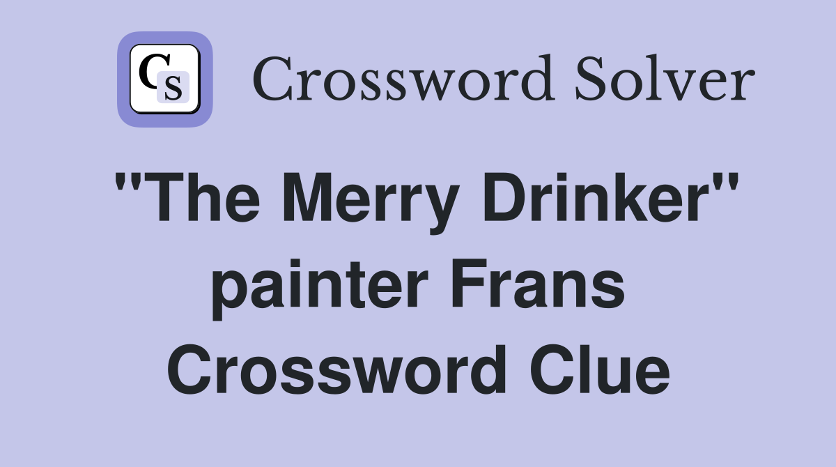 "The Merry Drinker" painter Frans Crossword Clue