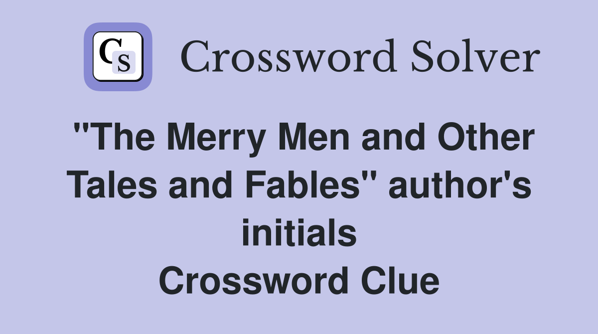 "The Merry Men and Other Tales and Fables" author's initials Crossword Clue