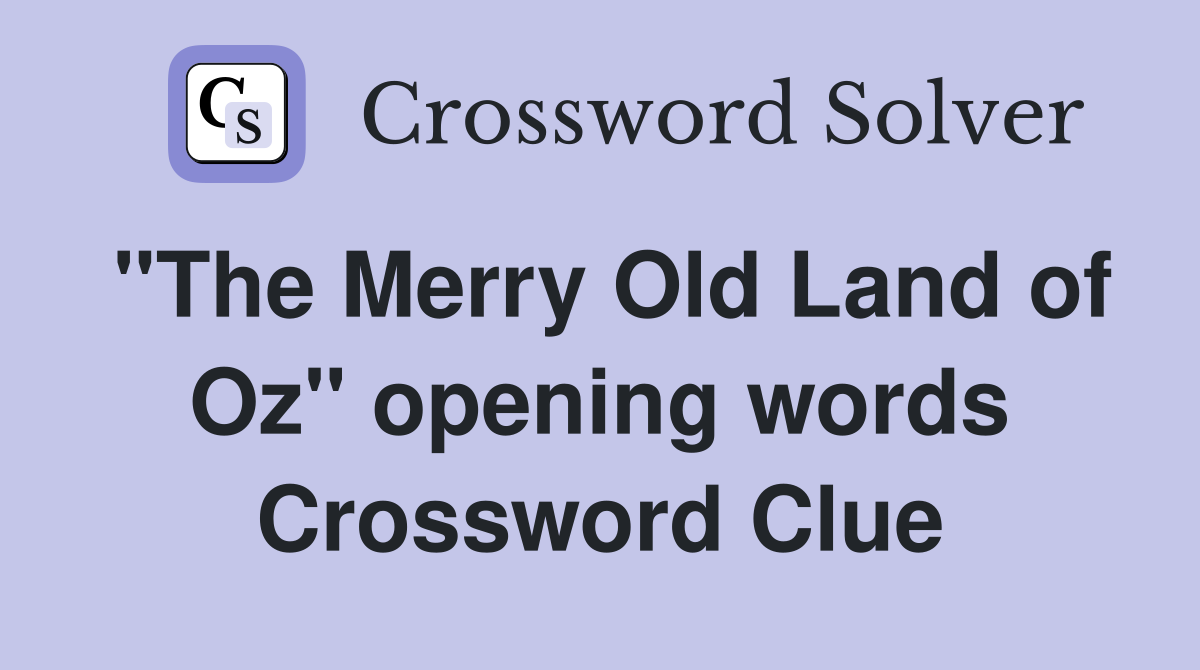 "The Merry Old Land of Oz" opening words Crossword Clue