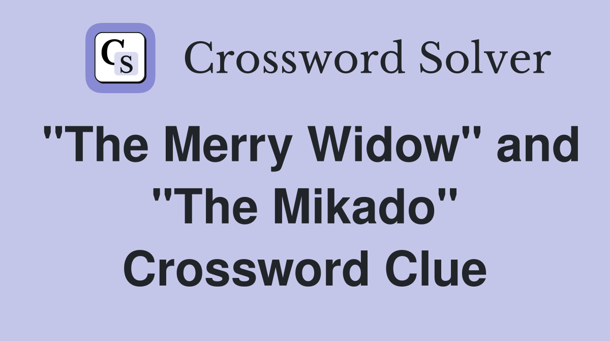 "The Merry Widow" and "The Mikado" Crossword Clue