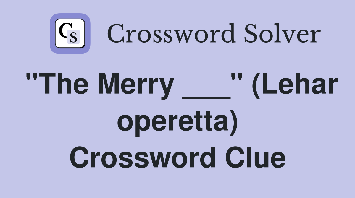 "The Merry ___" (Lehar operetta) Crossword Clue