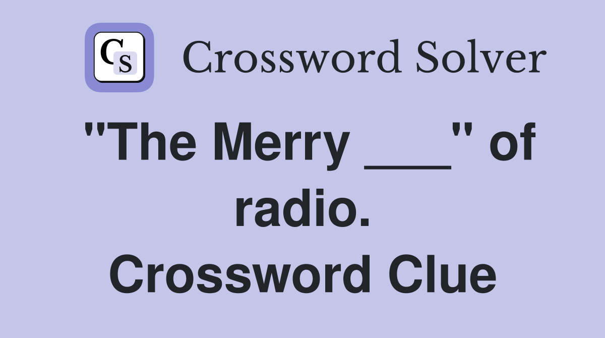 "The Merry ___" of radio. Crossword Clue